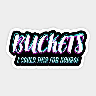 Basketball Lover Buckets "I Could Do It For Hours!" Sticker